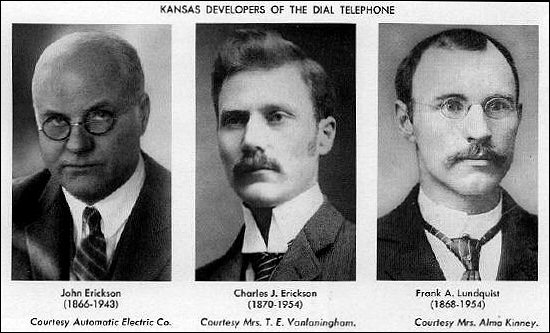 Kansas Developers of the Dial Telephone: photographs of John Erickson (1866-1943), photograph courtesy of Automatic Electric Co., Charles J. Erickson (1870-1954), photograph courtesy of Mrs. T. E. Vanfaningham, and Frank A. Lundquist (1868-1954), photograph courtesy of Mrs. Alma Kinney